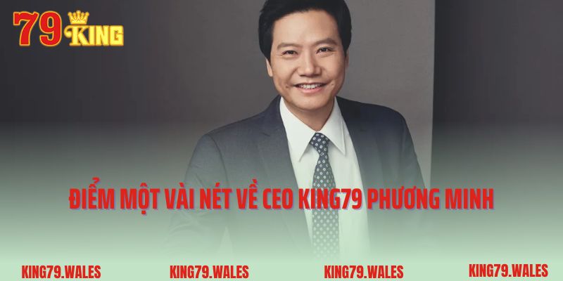 Điểm một vài nét về CEO King79 Phương Minh