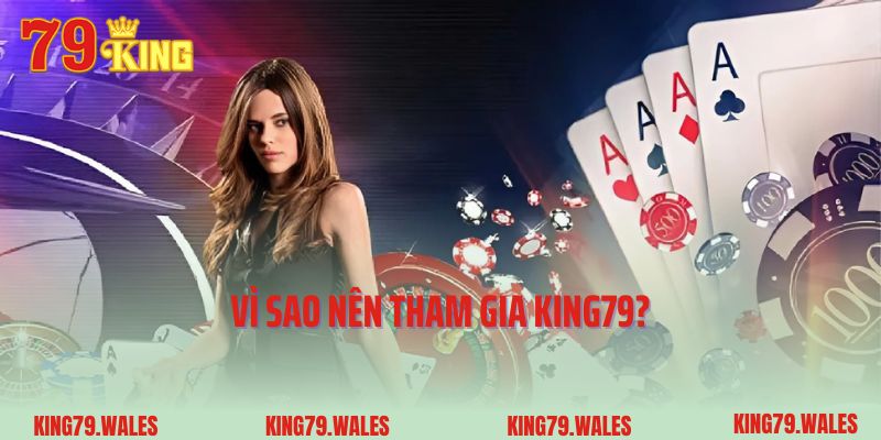 Vì sao nên tham gia King79?