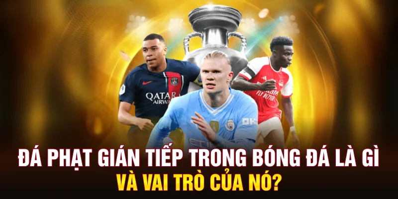 da-phat-gian-tiep-trong-bong-da-la-gi-va-vai-tro-cua-no
