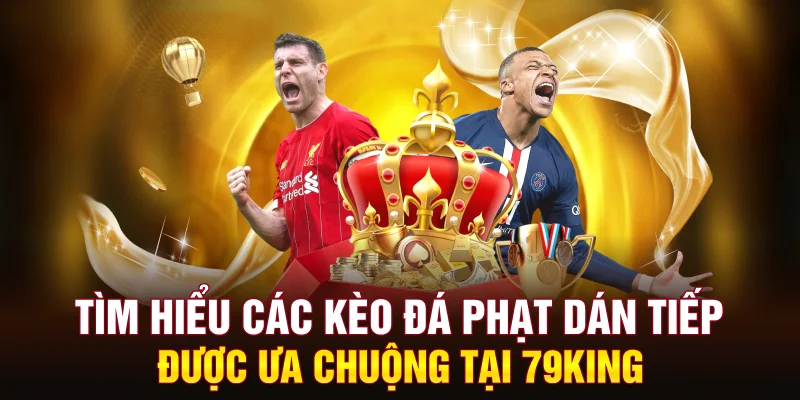 tim-hieu-cac-keo-da-phat-dan-tiep-duoc-ua-chuong-tai-79king